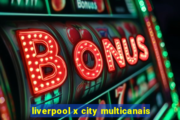 liverpool x city multicanais